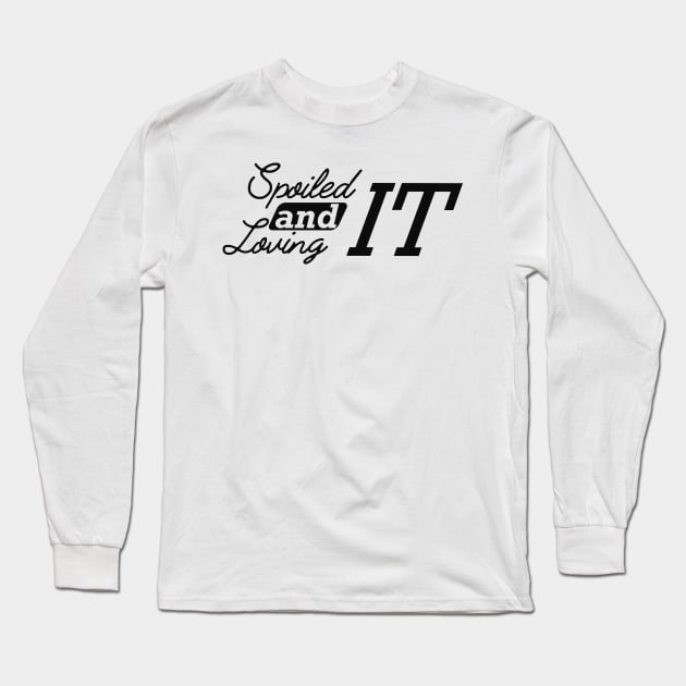 Spoiled and loving it Long Sleeve T-Shirt by KC Happy Shop